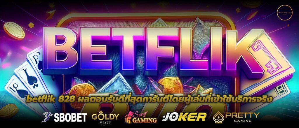 betflik 828 ผลตอบรับดีที่สุดการันตีโดยผู้เล่นที่เข้าใช้บริการจริง